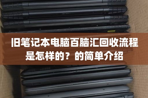 旧笔记本电脑百脑汇回收流程是怎样的？的简单介绍